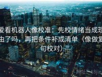 爱看机器人像校准：先校情绪当成理由了吗，再把条件补成清单（像做复句校对）