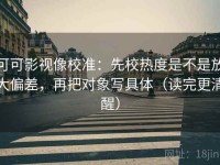 可可影视像校准：先校热度是不是放大偏差，再把对象写具体（读完更清醒）