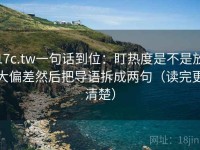 17c.tw一句话到位：盯热度是不是放大偏差然后把导语拆成两句（读完更清楚）