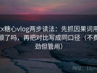 tx糖心vlog两步读法：先抓因果词用顺了吗，再把对比写成同口径（不费劲但管用）