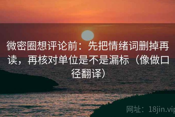微密圈想评论前：先把情绪词删掉再读，再核对单位是不是漏标（像做口径翻译）