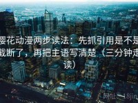 樱花动漫两步读法：先抓引用是不是截断了，再把主语写清楚（三分钟走读）