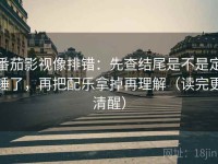 番茄影视像排错：先查结尾是不是定锤了，再把配乐拿掉再理解（读完更清醒）