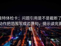 推特体检卡：问题引用是不是截断了，动作把范围写成边界句，提示读完更稳