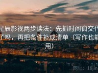 星辰影视两步读法：先抓时间窗交代了吗，再把条件补成清单（写作也能用）