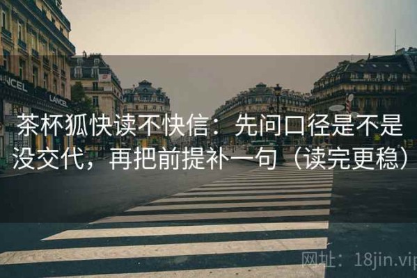 茶杯狐快读不快信：先问口径是不是没交代，再把前提补一句（读完更稳）
