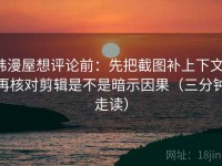 韩漫屋想评论前：先把截图补上下文，再核对剪辑是不是暗示因果（三分钟走读）
