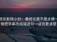欧乐影院小抄：看结论是不是太硬→做把字幕改成描述句→读完更清楚