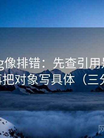 糖心Vlog像排错：先查引用是不是截断了，再把对象写具体（三分钟走读）