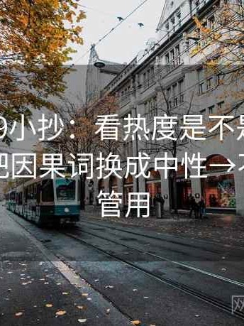 糖心vl09小抄：看热度是不是放大偏差→做把因果词换成中性→不费劲但管用